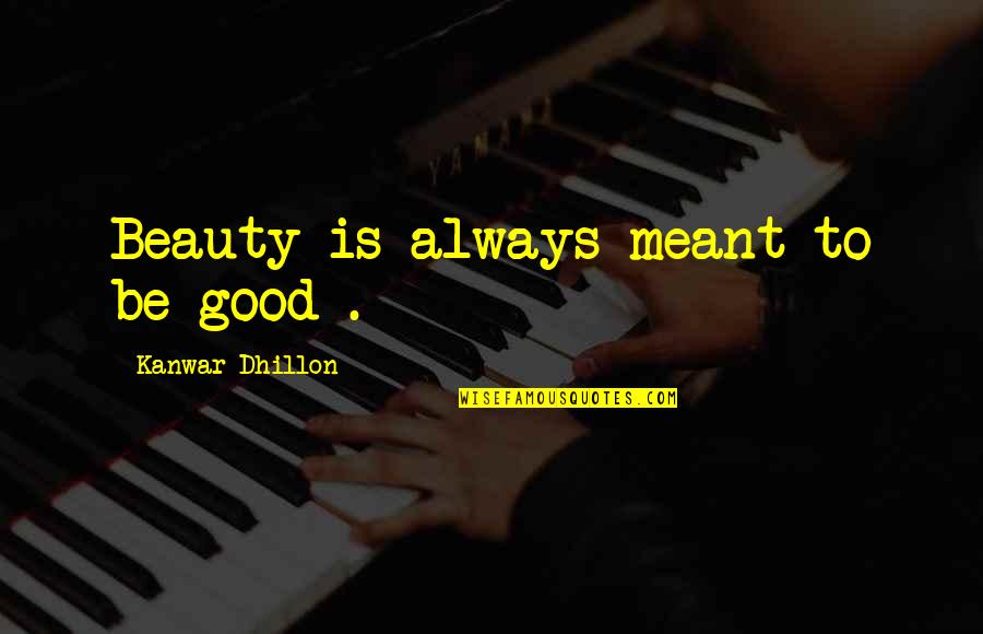 Cinnuint Quotes By Kanwar Dhillon: Beauty is always meant to be good .