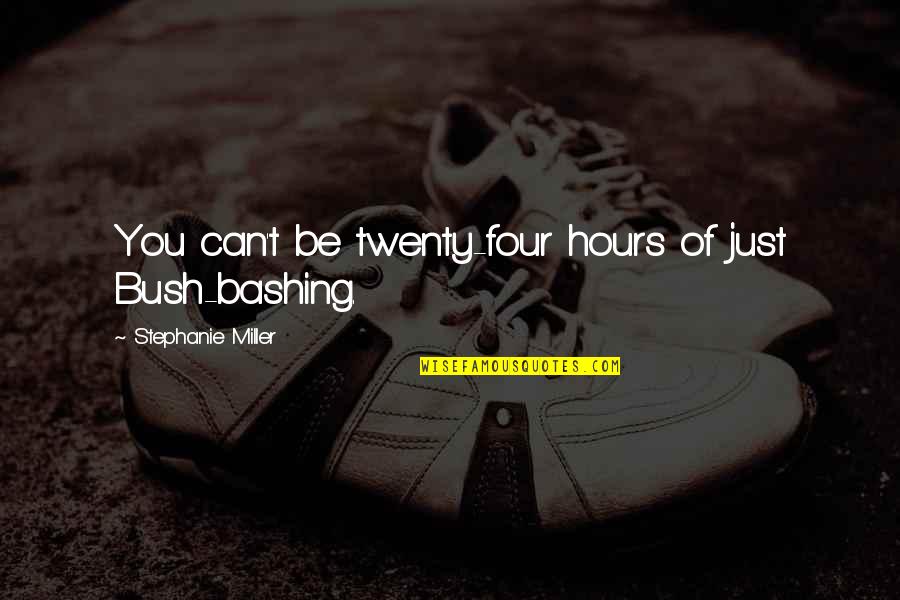 Cinque Quotes By Stephanie Miller: You can't be twenty-four hours of just Bush-bashing. Cinque Quotes By Stephanie Miller: You can't be twenty-four hours of just Bush-bashing.