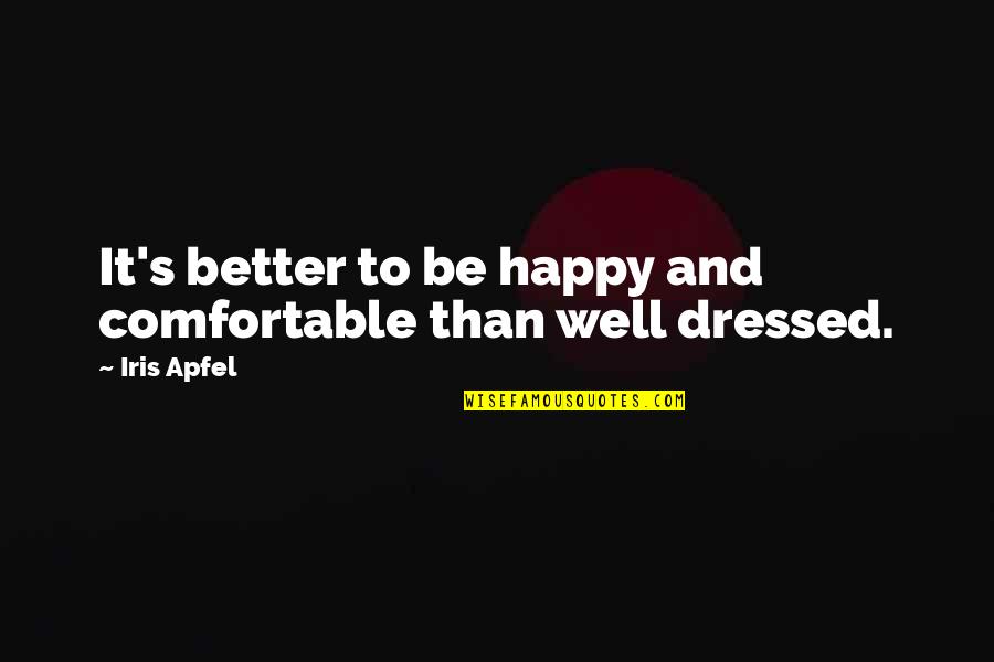 Cinquecento Restaurant Quotes By Iris Apfel: It's better to be happy and comfortable than