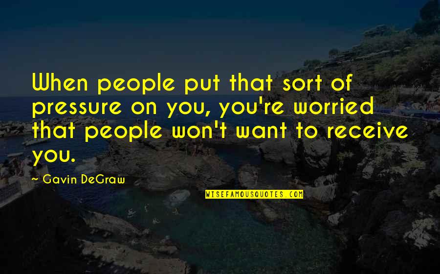 Cinquegrana Mosaic Quotes By Gavin DeGraw: When people put that sort of pressure on Cinquegrana Mosaic Quotes By Gavin DeGraw: When people put that sort of pressure on