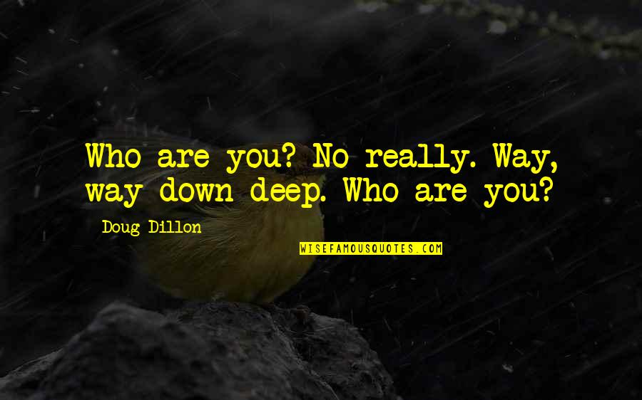 Cinquetti Ciao Quotes By Doug Dillon: Who are you? No really. Way, way down