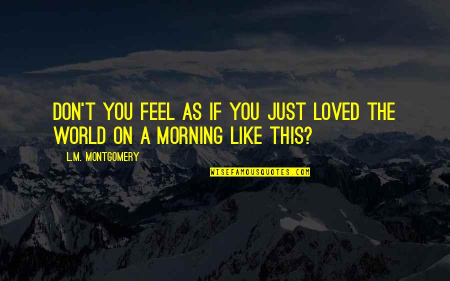 Cinquetti Pioggia Quotes By L.M. Montgomery: Don't you feel as if you just loved