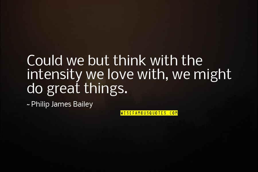 Cinqui Me Colonne Quotes By Philip James Bailey: Could we but think with the intensity we
