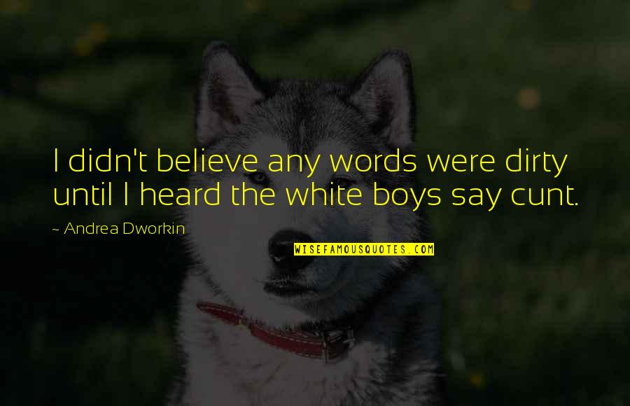 Cinquillo Cubano Quotes By Andrea Dworkin: I didn't believe any words were dirty until