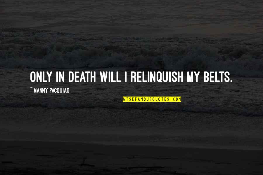 Cinquillo Cubano Quotes By Manny Pacquiao: Only in death will I relinquish my belts. Cinquillo Cubano Quotes By Manny Pacquiao: Only in death will I relinquish my belts.