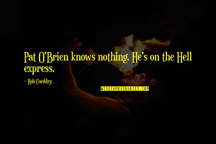 Cinquini Equine Quotes By Rob Corddry: Pat O'Brien knows nothing. He's on the Hell