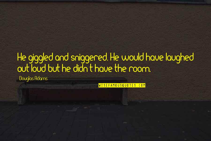 Cinsciousness Quotes By Douglas Adams: He giggled and sniggered. He would have laughed
