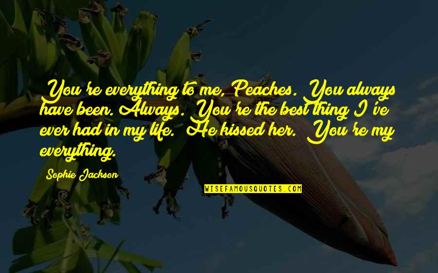 Cinsciousness Quotes By Sophie Jackson: You're everything to me, Peaches. You always have