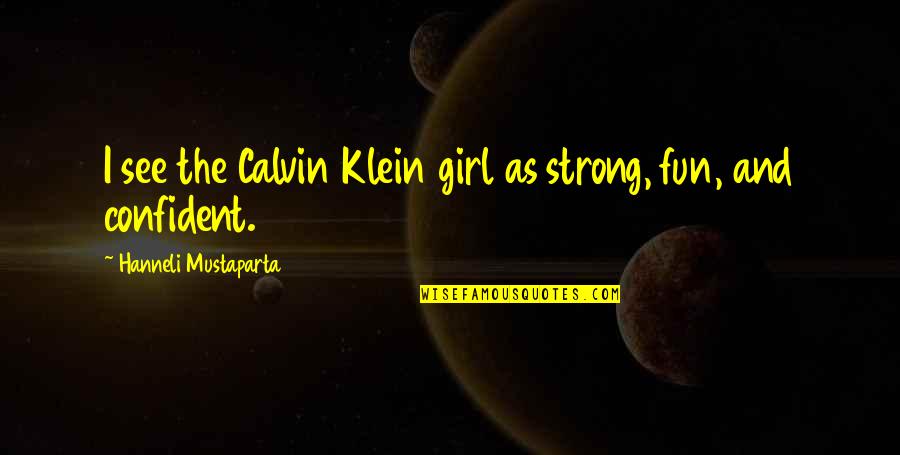 Cinsellik Videolari Quotes By Hanneli Mustaparta: I see the Calvin Klein girl as strong,