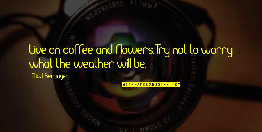 Cinsini Deyisen Quotes By Matt Berninger: Live on coffee and flowers. Try not to