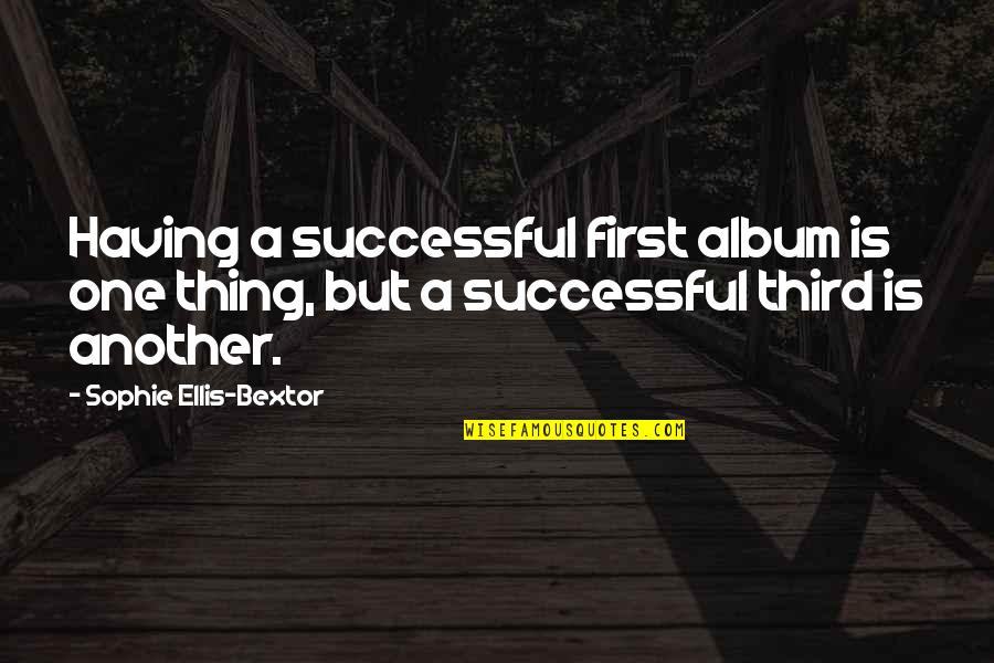 Cinsiyet Kacinci Quotes By Sophie Ellis-Bextor: Having a successful first album is one thing,