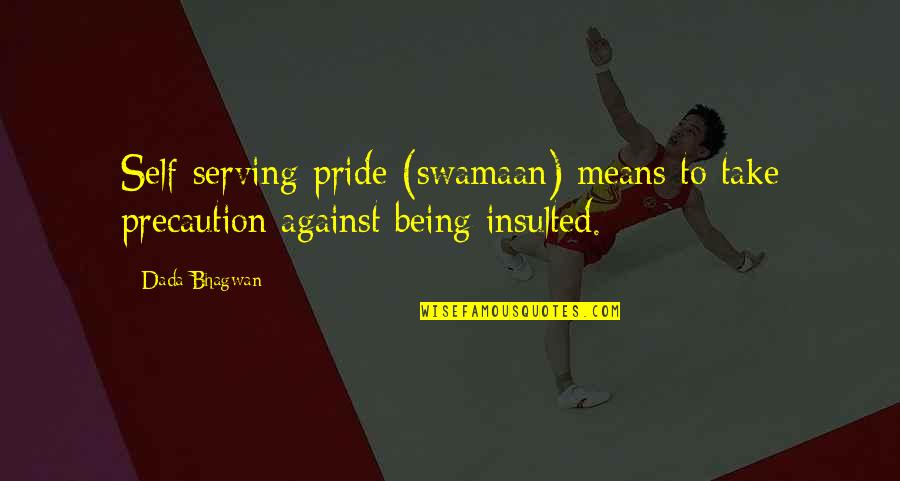 Cinta Allah Quotes By Dada Bhagwan: Self-serving-pride (swamaan) means to take precaution against being