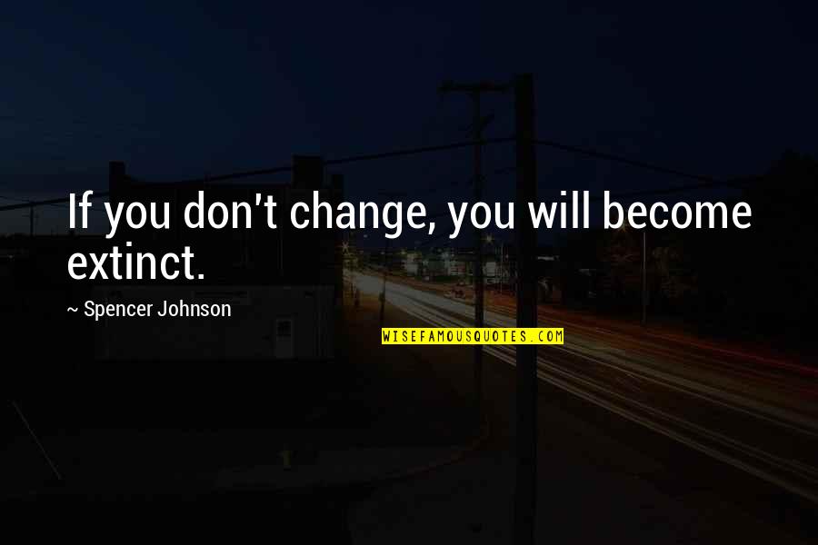 Cinta Kasih Allah Quotes By Spencer Johnson: If you don't change, you will become extinct.