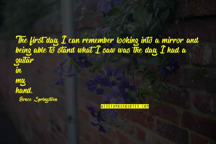 Cinta Sendirian Quotes By Bruce Springsteen: The first day I can remember looking into