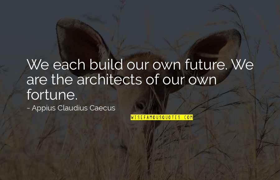 Cinta Tak Direstui Quotes By Appius Claudius Caecus: We each build our own future. We are Cinta Tak Direstui Quotes By Appius Claudius Caecus: We each build our own future. We are