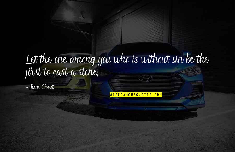 Cintailah Cinta Quotes By Jesus Christ: Let the one among you who is without