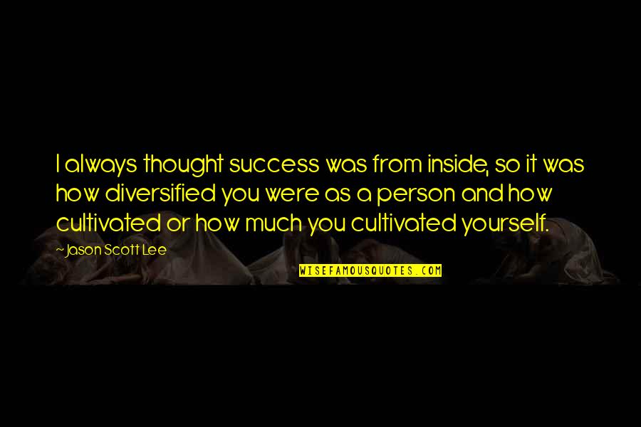 Cintailah Pekerjaanmu Quotes By Jason Scott Lee: I always thought success was from inside, so