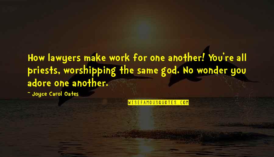 Cintailah Pekerjaanmu Quotes By Joyce Carol Oates: How lawyers make work for one another! You're