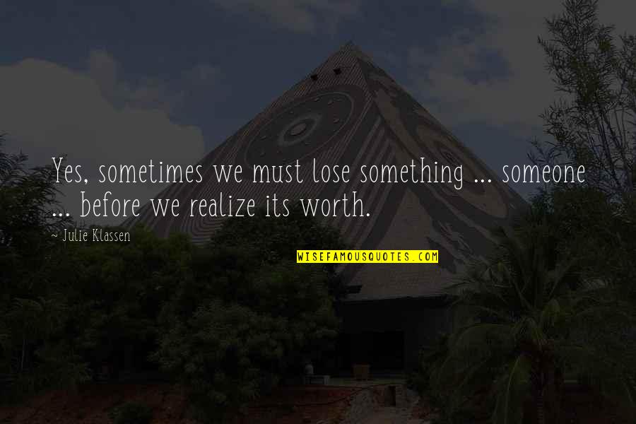 Cintailah Pekerjaanmu Quotes By Julie Klassen: Yes, sometimes we must lose something ... someone