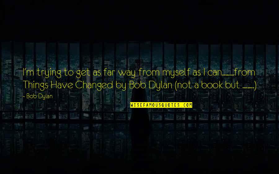 Cintaku Chrisye Quotes By Bob Dylan: I'm trying to get as far way from