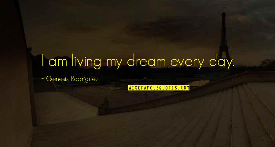Cintamu Lobet Quotes By Genesis Rodriguez: I am living my dream every day. Cintamu Lobet Quotes By Genesis Rodriguez: I am living my dream every day.