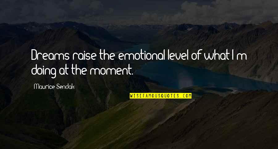 Cintamu Senyaman Quotes By Maurice Sendak: Dreams raise the emotional level of what I'm