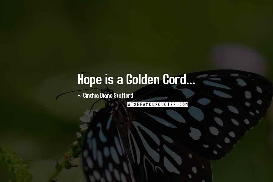 Cinthia Diane Stafford quotes: Hope is a Golden Cord...
