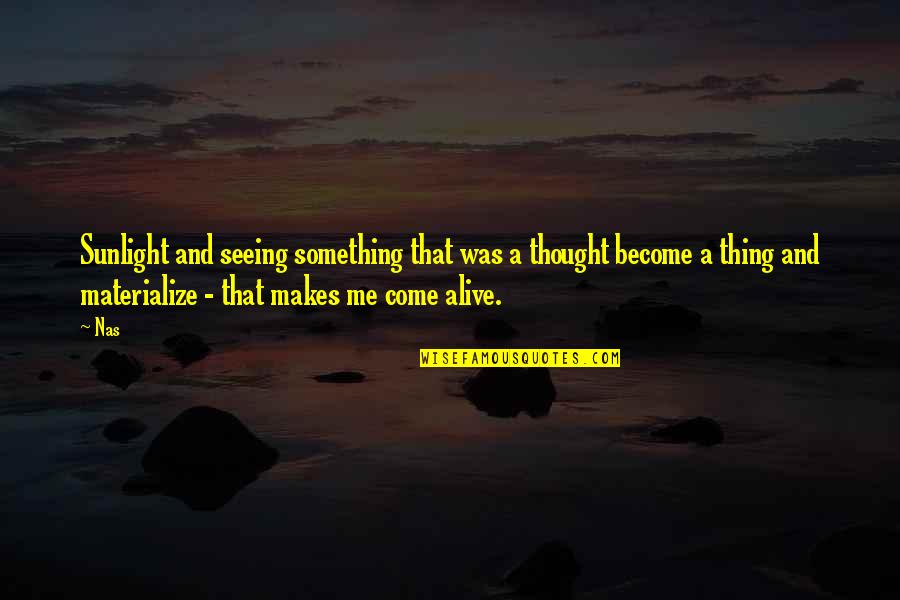 Cinthia Hiett Quotes By Nas: Sunlight and seeing something that was a thought Cinthia Hiett Quotes By Nas: Sunlight and seeing something that was a thought