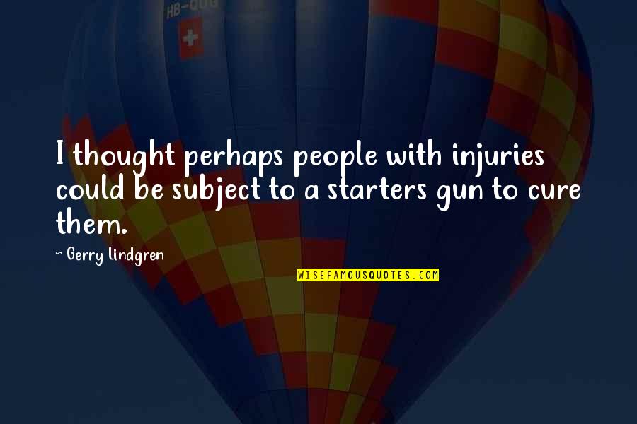Cinthia Lopez Quotes By Gerry Lindgren: I thought perhaps people with injuries could be Cinthia Lopez Quotes By Gerry Lindgren: I thought perhaps people with injuries could be