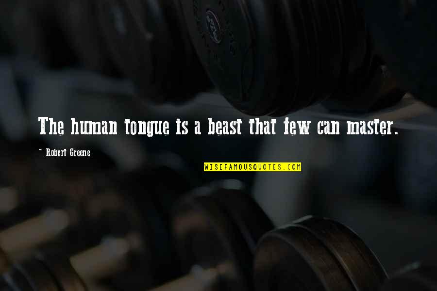 Cinthio's Quotes By Robert Greene: The human tongue is a beast that few