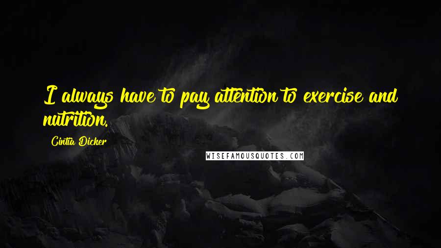 Cintia Dicker quotes: I always have to pay attention to exercise and nutrition. Cintia Dicker quotes: I always have to pay attention to exercise and nutrition.