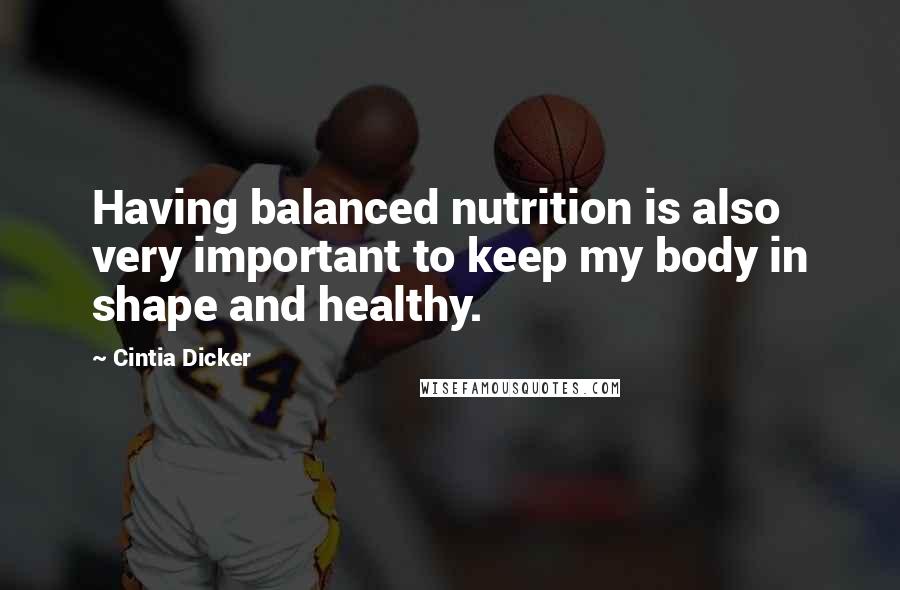 Cintia Dicker quotes: Having balanced nutrition is also very important to keep my body in shape and healthy.