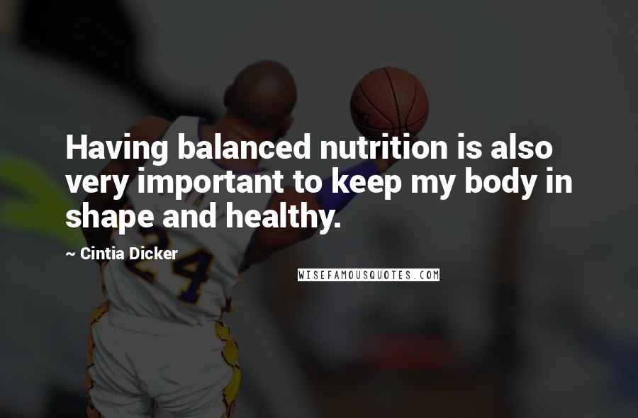 Cintia Dicker quotes: Having balanced nutrition is also very important to keep my body in shape and healthy. Cintia Dicker quotes: Having balanced nutrition is also very important to keep my body in shape and healthy.