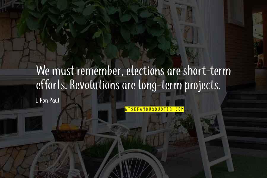 Cintilantelider Quotes By Ron Paul: We must remember, elections are short-term efforts. Revolutions