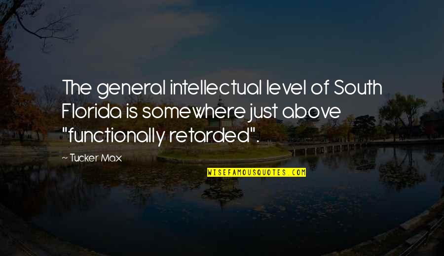 Cintilantelider Quotes By Tucker Max: The general intellectual level of South Florida is