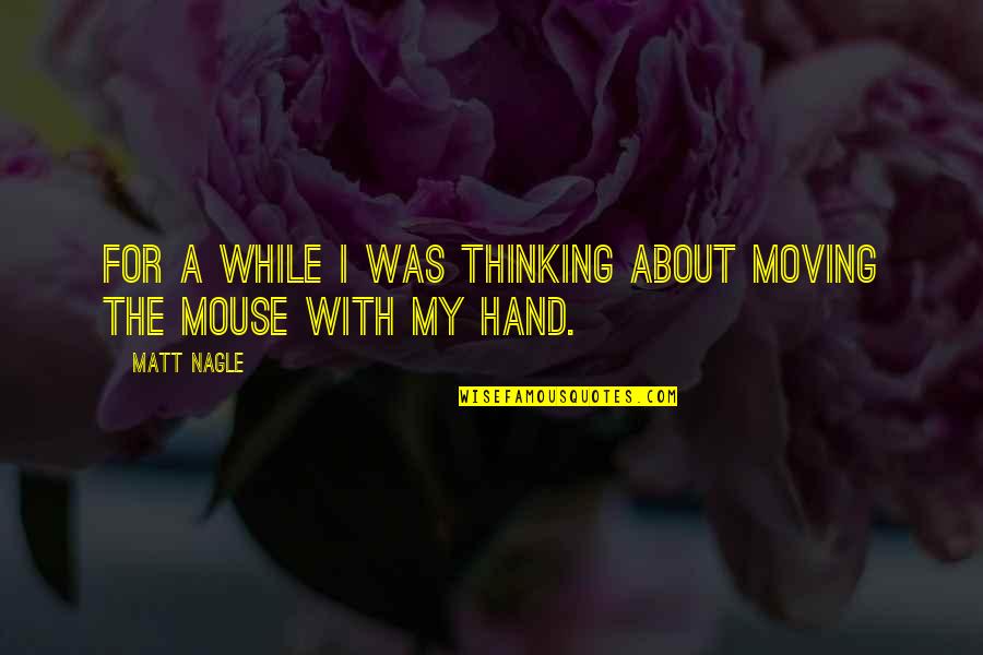 Cintilla Plastica Quotes By Matt Nagle: For a while I was thinking about moving