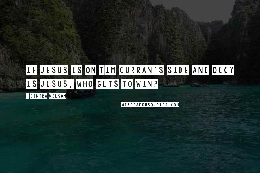 Cintra Wilson quotes: If Jesus is on Tim Curran's side and Occy is Jesus, who gets to win?