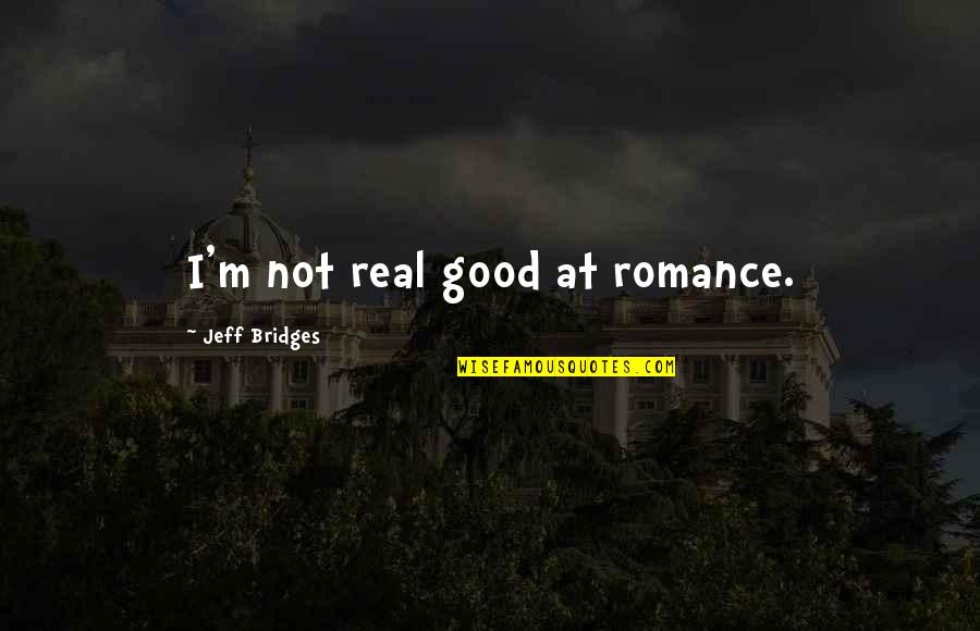 Cintres En Quotes By Jeff Bridges: I'm not real good at romance. Cintres En Quotes By Jeff Bridges: I'm not real good at romance.