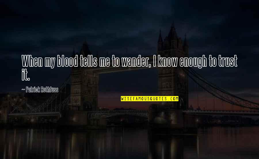 Cintula Chirurg Quotes By Patrick Rothfuss: When my blood tells me to wander, I Cintula Chirurg Quotes By Patrick Rothfuss: When my blood tells me to wander, I
