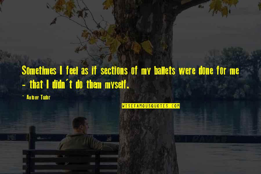 Cinzas Vulcanicas Quotes By Antony Tudor: Sometimes I feel as if sections of my Cinzas Vulcanicas Quotes By Antony Tudor: Sometimes I feel as if sections of my