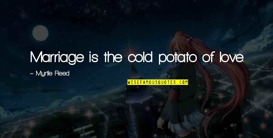 Cinzento Claro Quotes By Myrtle Reed: Marriage is the cold potato of love. Cinzento Claro Quotes By Myrtle Reed: Marriage is the cold potato of love.