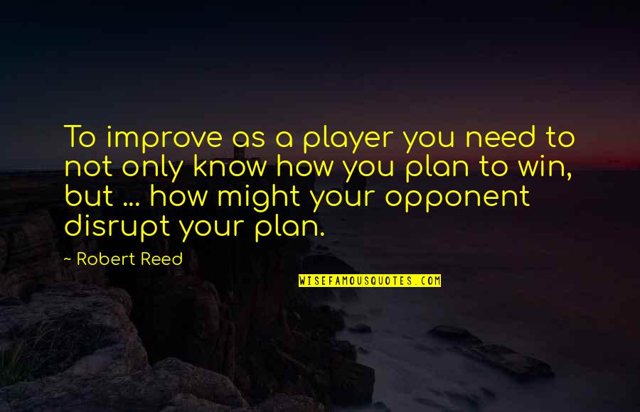 Cinzento Claro Quotes By Robert Reed: To improve as a player you need to Cinzento Claro Quotes By Robert Reed: To improve as a player you need to