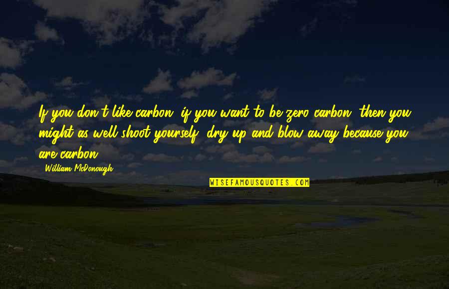 Cinzento Claro Quotes By William McDonough: If you don't like carbon, if you want Cinzento Claro Quotes By William McDonough: If you don't like carbon, if you want