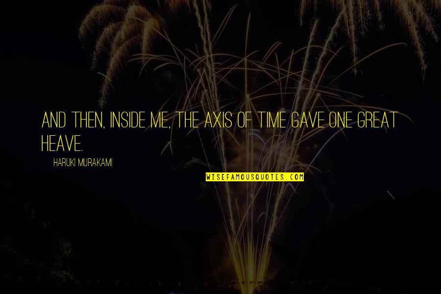 Cinzia Quotes By Haruki Murakami: And then, inside me, the axis of time