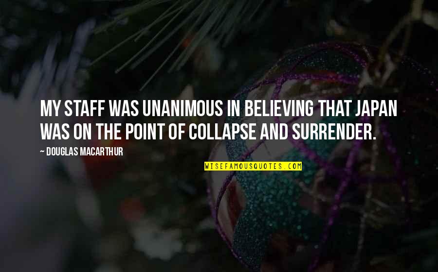 Cio Master Quotes By Douglas MacArthur: My staff was unanimous in believing that Japan Cio Master Quotes By Douglas MacArthur: My staff was unanimous in believing that Japan