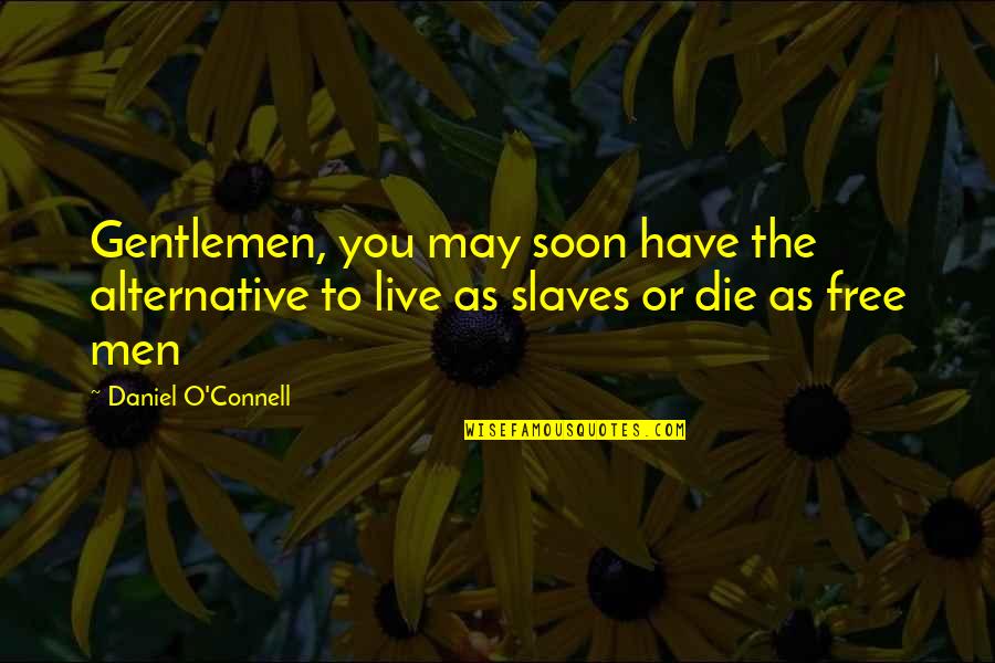 Ciocarlia In English Quotes By Daniel O'Connell: Gentlemen, you may soon have the alternative to