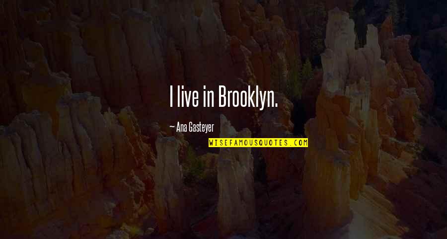 Ciocarlia Pasare Quotes By Ana Gasteyer: I live in Brooklyn. Ciocarlia Pasare Quotes By Ana Gasteyer: I live in Brooklyn.