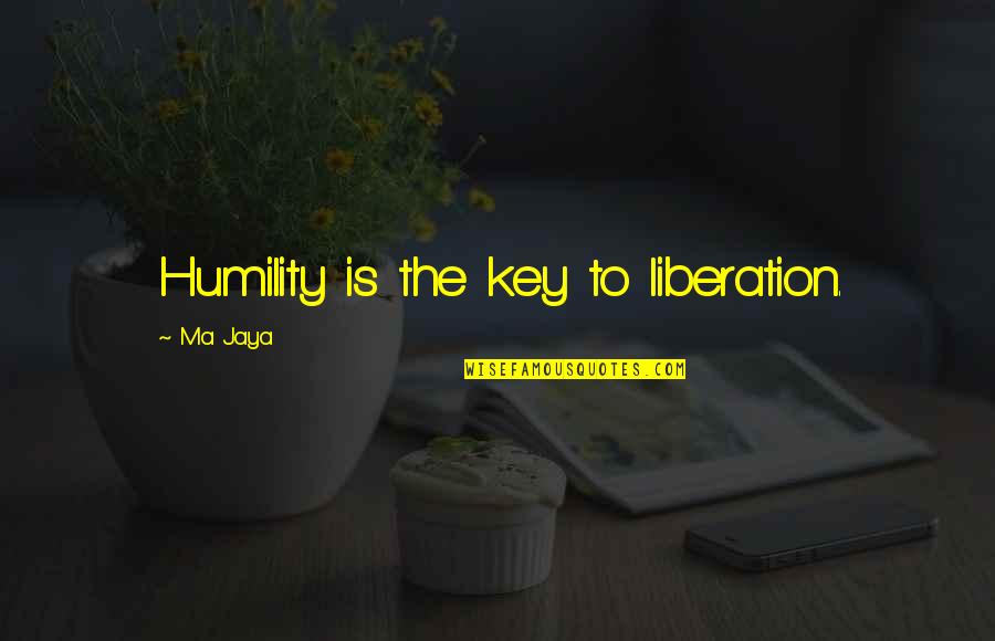 Cioccolatini Quotes By Ma Jaya: Humility is the key to liberation.