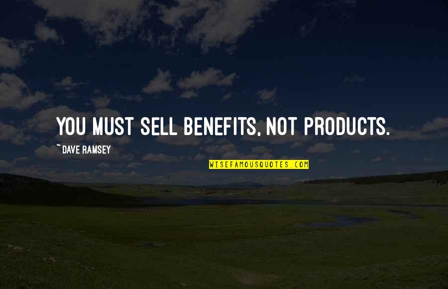 Cioccolato Fondente Quotes By Dave Ramsey: You must sell benefits, not products. Cioccolato Fondente Quotes By Dave Ramsey: You must sell benefits, not products.