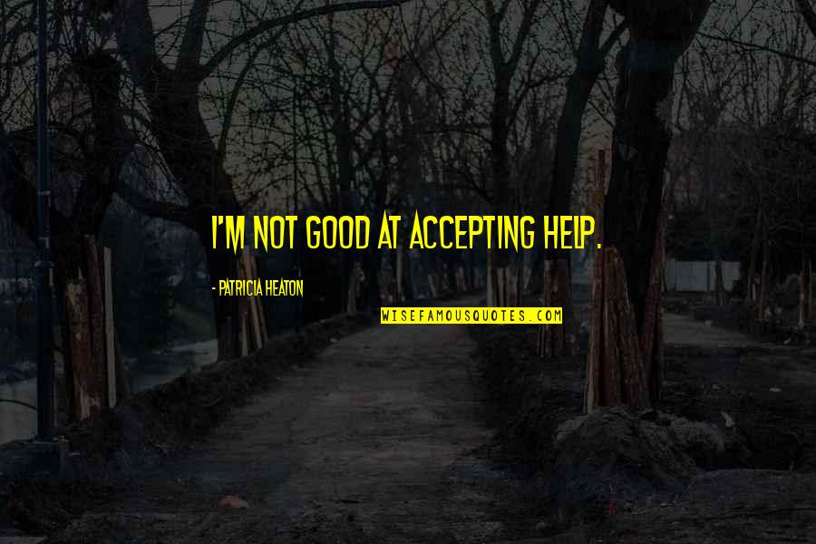 Cioccolato Fondente Quotes By Patricia Heaton: I'm not good at accepting help. Cioccolato Fondente Quotes By Patricia Heaton: I'm not good at accepting help.